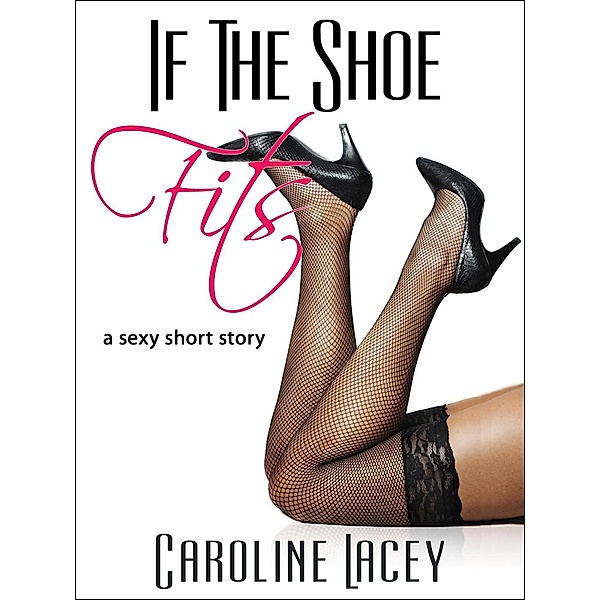 If The Shoe Fits (Dunlop Point Desires, #3) / Dunlop Point Desires, Caroline Lacey