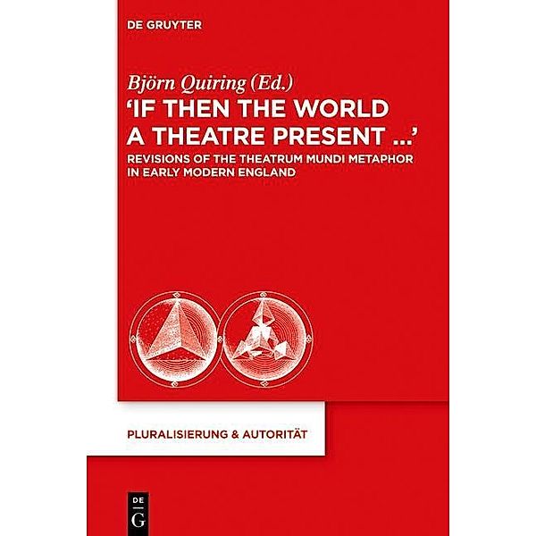 If Then the World a Theatre Present... / Pluralisierung & Autorität Bd.32