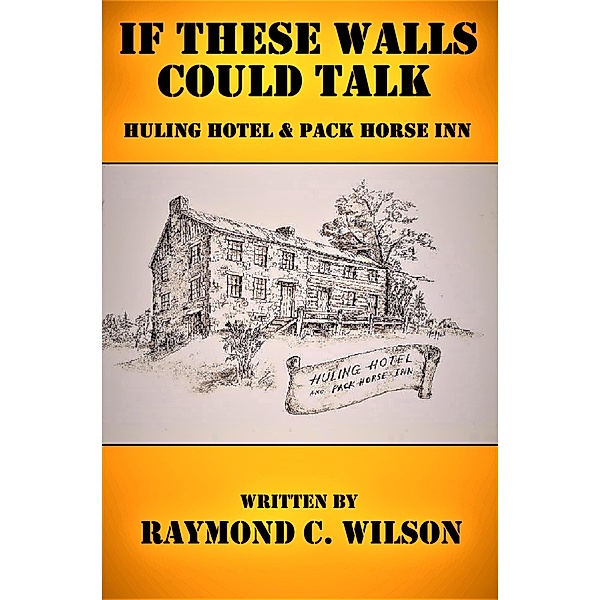 If These Walls Could Talk: Huling Hotel and Pack Horse Inn, Raymond C. Wilson