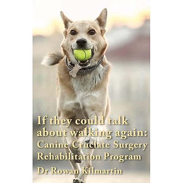 If they could talk about walking again: Canine Cruciate Surgery Rehabilitation Program, Rowan Kilmartin