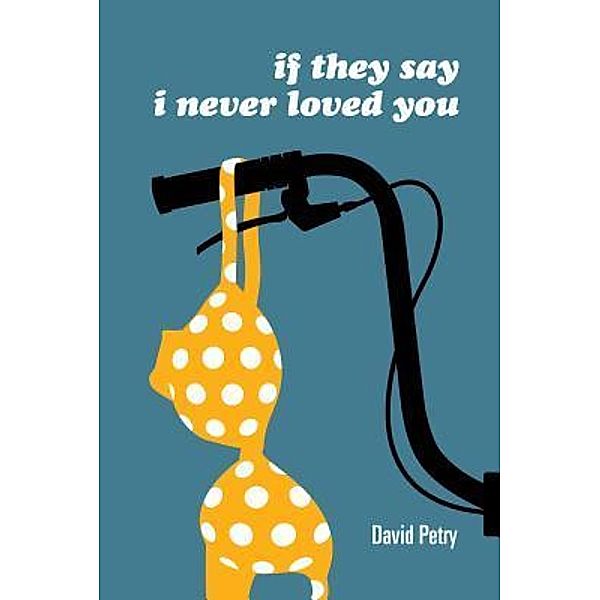 If They Say I Never Loved You, David L Petry