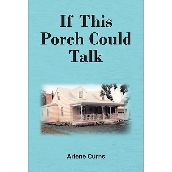 If This Porch Could Talk, Arlene Curns