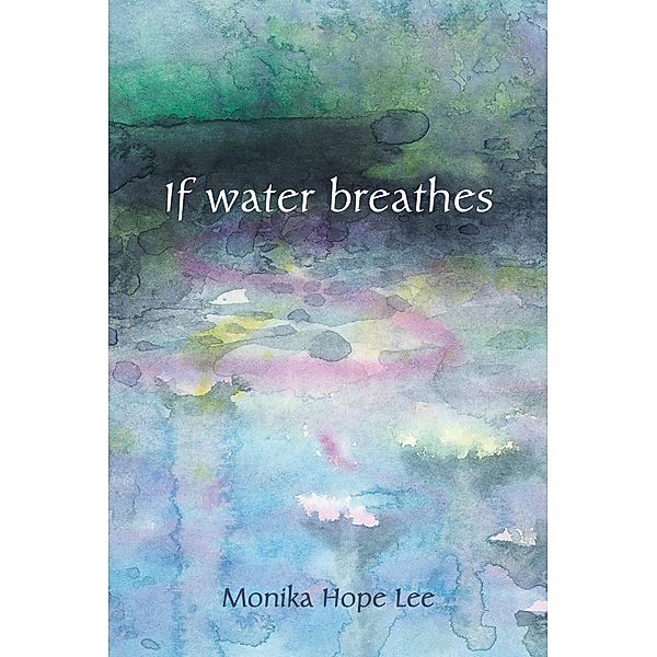 If water breathes, Monika Hope Lee