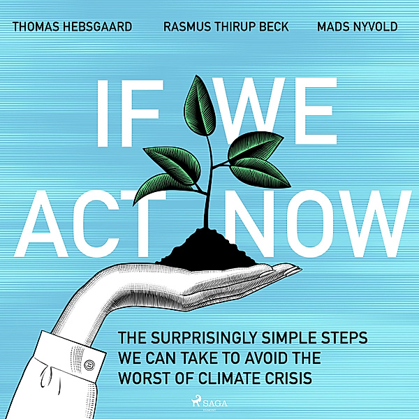 If We Act Now - the surprisingly simple steps we can take to avoid the worst of climate crisis, Mads Nyvold, Rasmus Thirup Beck, Thomas Hebsgaard