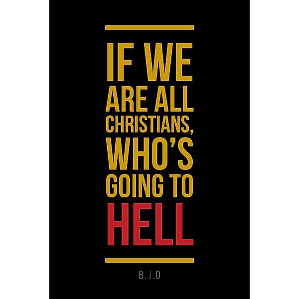 If We Are All Christians, Who's Going To Hell, B. J. D