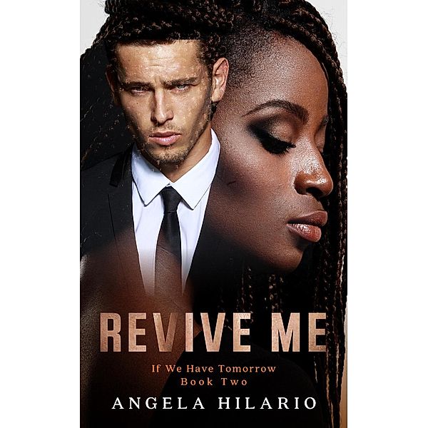 If We Have Tomorrow: Revive Me (If We Have Tomorrow, #2), Angela Hilario