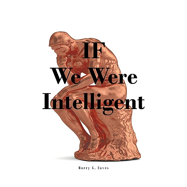 IF We Were Intelligent, Barry G. Eaves