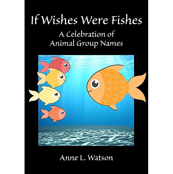 If Wishes Were Fishes: A Celebration of Animal Group Names, Anne L. Watson