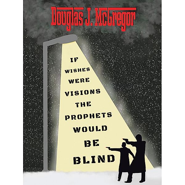 If Wishes Were Visions The Prophets Would Be Blind, Douglas J. McGregor