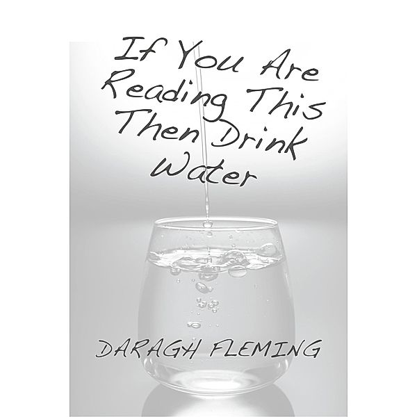 If You Are Reading This Then Drink Water, Daragh Fleming