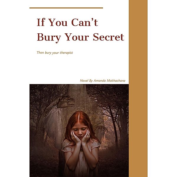 If You Can't Bury Your Secret. Bury Your Therapist, Amanda Mokhachane