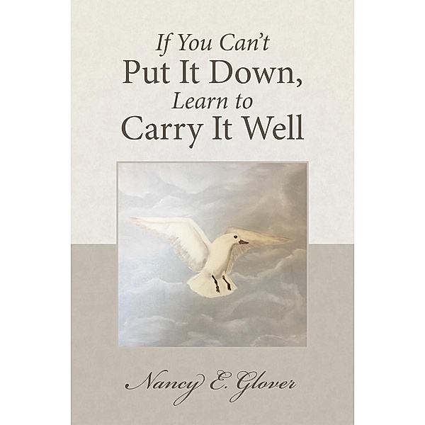 If You Can'T Put It Down, Learn to Carry It Well, Nancy E. Glover