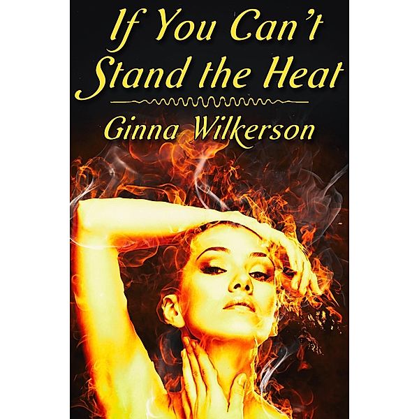 If You Can't Stand the Heat / JMS Books LLC, Ginna Wilkerson