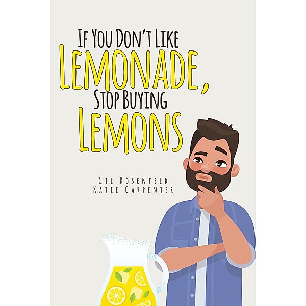 If You Don't Like Lemonade, Stop Buying Lemons, Gil Rosenfeld, Katie Carpenter