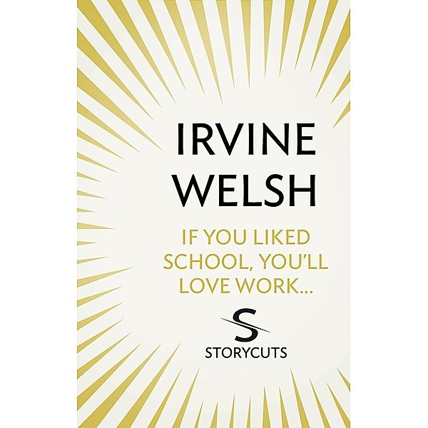 If You Liked School, You'll Love Work... (Storycuts), Irvine Welsh