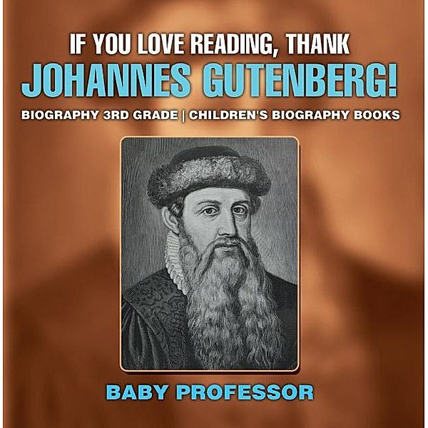 If You Love Reading, Thank Johannes Gutenberg! Biography 3rd Grade | Children's Biography Books / Baby Professor, Baby