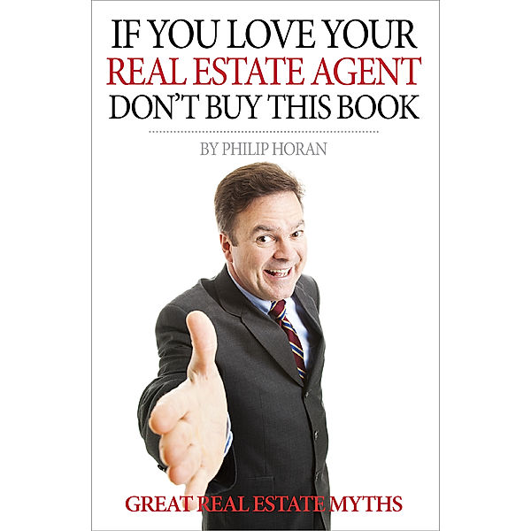 If You Love Your Real Estate Agent Don't Buy This Book, Philip Horan