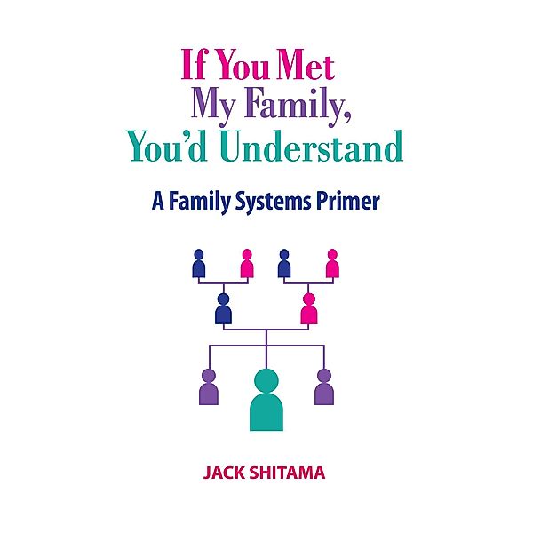 If You Met My Family, You'd Understand: A Family Systems Primer, Jack Shitama