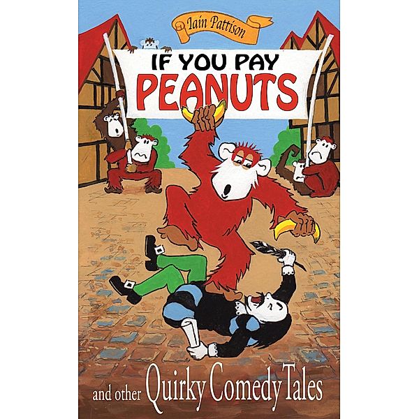 If You Pay Peanuts and Other Quirky Comedy Tales (Quintessentially Quirky Tales, #5) / Quintessentially Quirky Tales, Iain Pattison