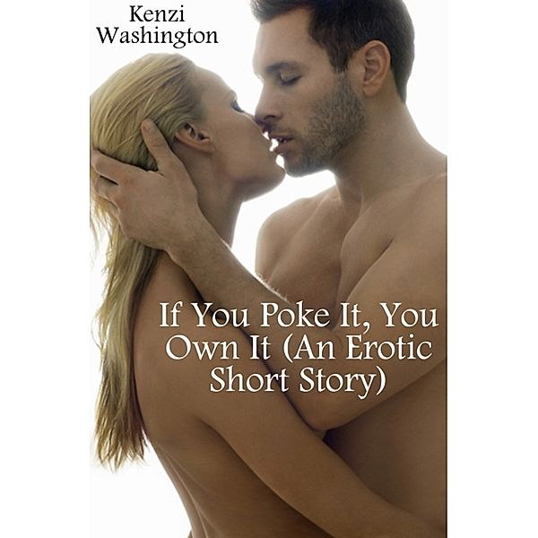 If You Poke It, You Own It (An Erotic Short Story), Kenzi Washington