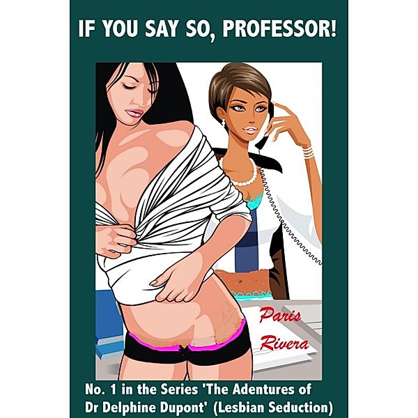 If you say so, Professor! No. 1 in the series 'The Adventures of Dr Delphine Dupont' (lesbian seduction), Paris Rivera