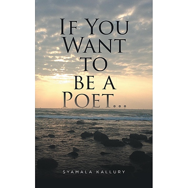 If You Want to Be a Poet ..., Syamala Kallury
