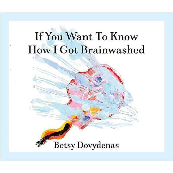 If You Want to Know How I Got Brainwashed, Betsy Dovydenas