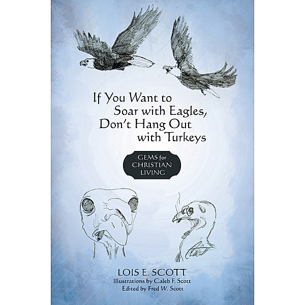If You Want to Soar with Eagles, Don't Hang out with Turkeys, Lois E. Scott