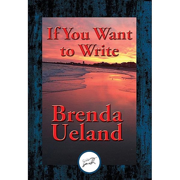 If You Want to Write / Dancing Unicorn Books, Brenda Ueland