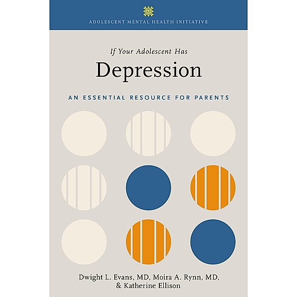 If Your Adolescent Has Depression, Dwight L. Evans, Moira A. Rynn, Katherine Ellison