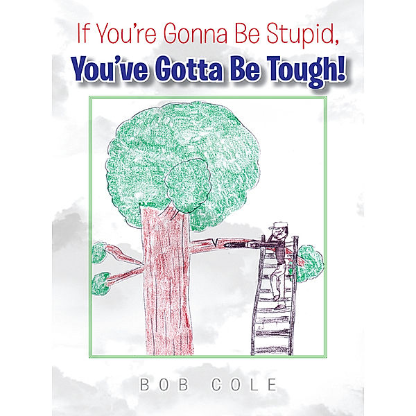 If You’Re Gonna Be Stupid, You’Ve Gotta Be Tough!, Bob Cole