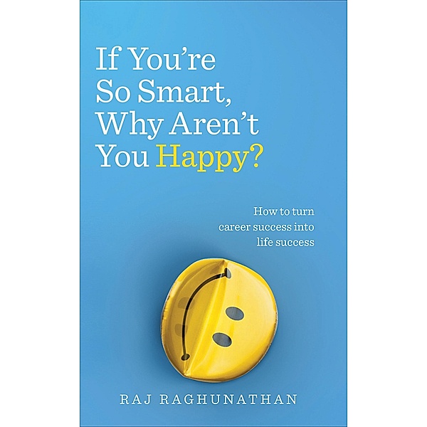 If You're So Smart, Why Aren't You Happy?, Raj Raghunathan