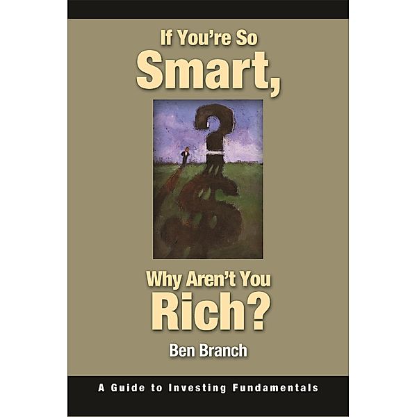 If You're So Smart, Why Aren't You Rich?, Ben S. Branch