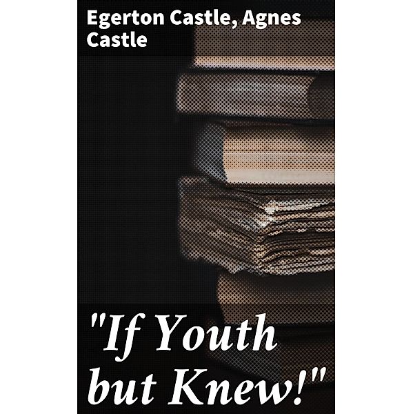 If Youth but Knew!, Egerton Castle, Agnes Castle