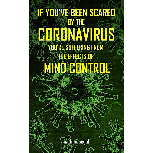 If You've Been Scared By the Coronavirus, You're Suffering From the Effects of Mind Control, Nathan Segal