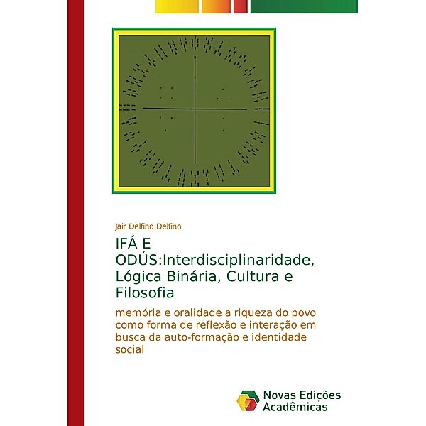 IFÁ E ODÚS:Interdisciplinaridade, Lógica Binária, Cultura e Filosofia, Jair Delfino Delfino