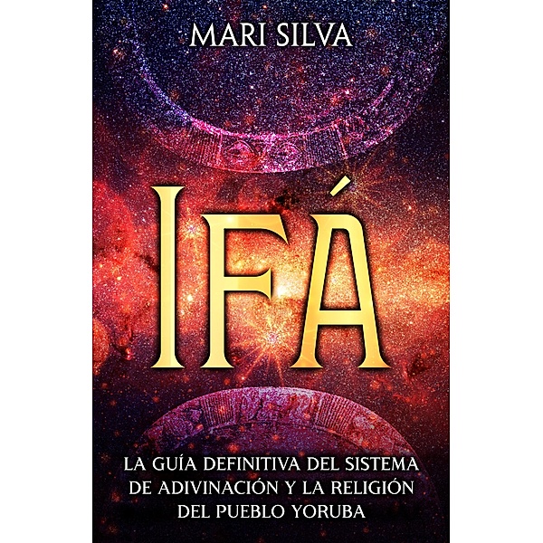 Ifá: La guía definitiva del sistema de adivinación y la religión del pueblo yoruba, Mari Silva
