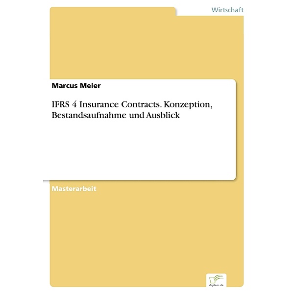 IFRS 4 Insurance Contracts. Konzeption, Bestandsaufnahme und Ausblick, Marcus Meier