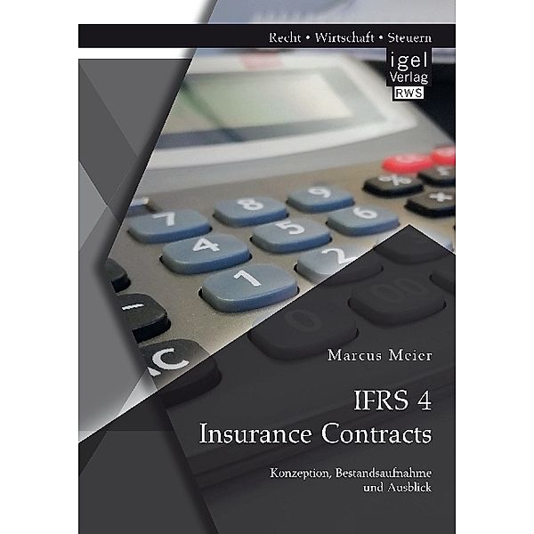 IFRS 4 Insurance Contracts. Konzeption, Bestandsaufnahme und Ausblick, Marcus Meier