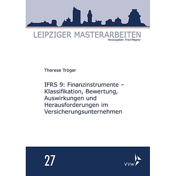 IFRS 9: Finanzinstrumente - Klassifikation, Bewertung, Auswirkungen und Herausforderungen im Versicherungsunternehmen, Therese Tröger