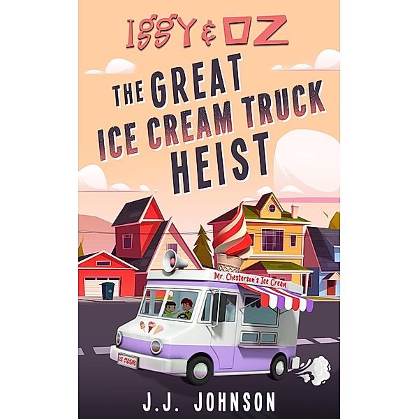 Iggy & Oz: The Great Ice Cream Truck Heist / Iggy & Oz, J. J. Johnson