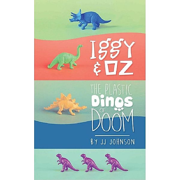 Iggy & Oz: The Plastic Dinos of Doom / Iggy & Oz, J. J. Johnson