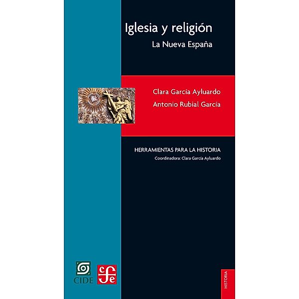 Iglesia y religión / Historia. Serie Herramientas para la Historia, Clara García Ayluardo, Antonio Rubial García