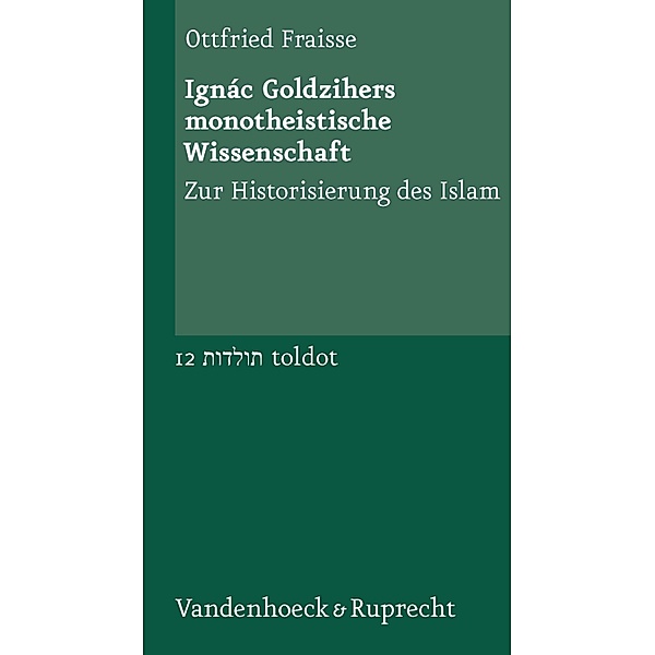 Ignác Goldzihers monotheistische Wissenschaft / toldot, Ottfried Fraisse
