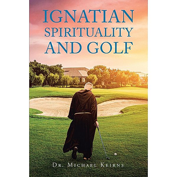 Ignatian Spirituality and Golf, Michael Keirns