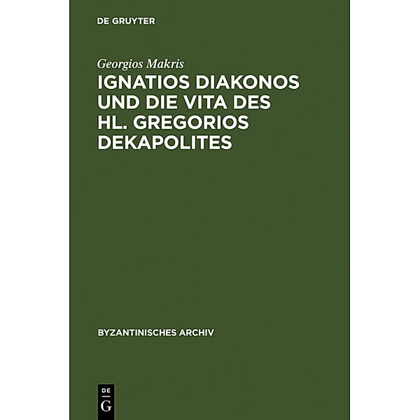 Ignatios Diakonos und die Vita des Hl. Gregorios Dekapolites, Georgios Makris