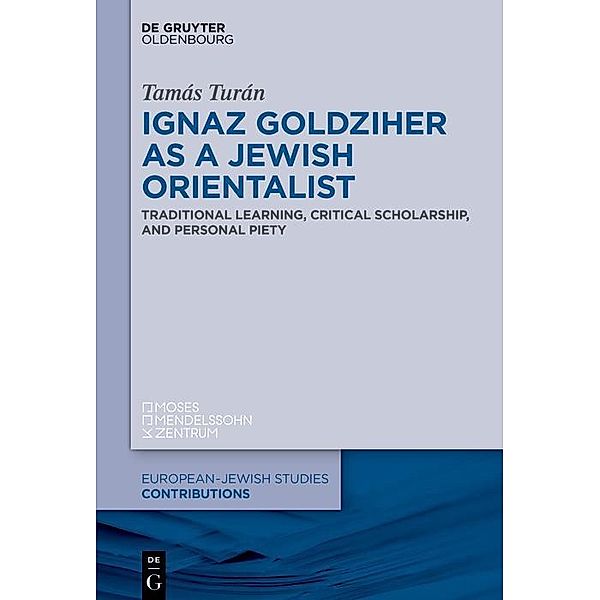 Ignaz Goldziher as a Jewish Orientalist / Europäisch-jüdische Studien - Beiträge Bd.55, Tamás Turán