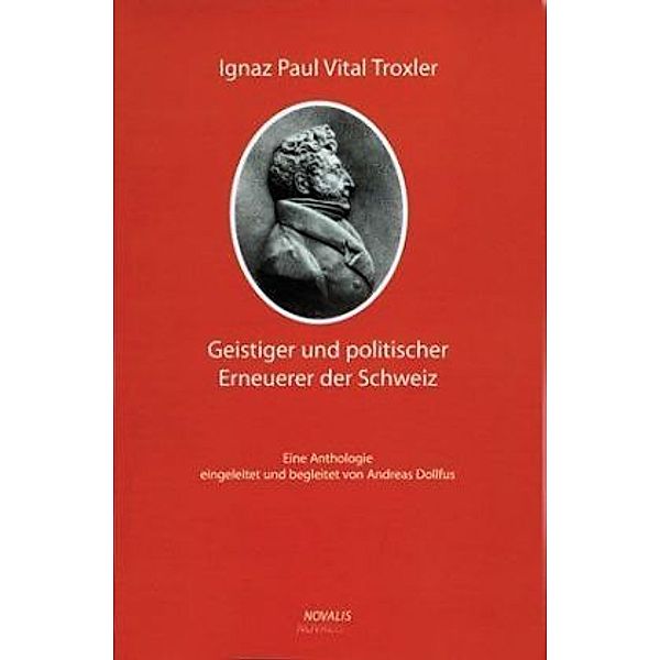 Ignaz Paul Vital Troxler - ein geistiger und politischer Erneuerer der Schweiz