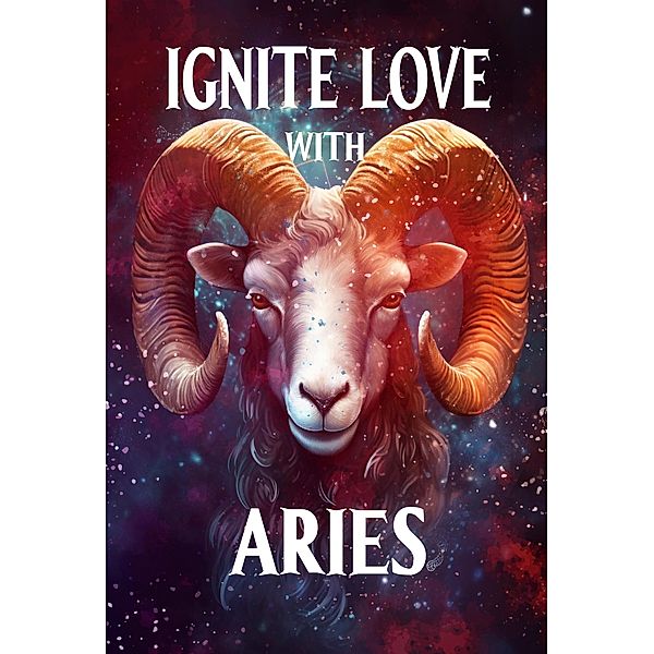 Ignite Love With Aries (Unveiling Love's Magic, #1) / Unveiling Love's Magic, Stellazara Seraphina
