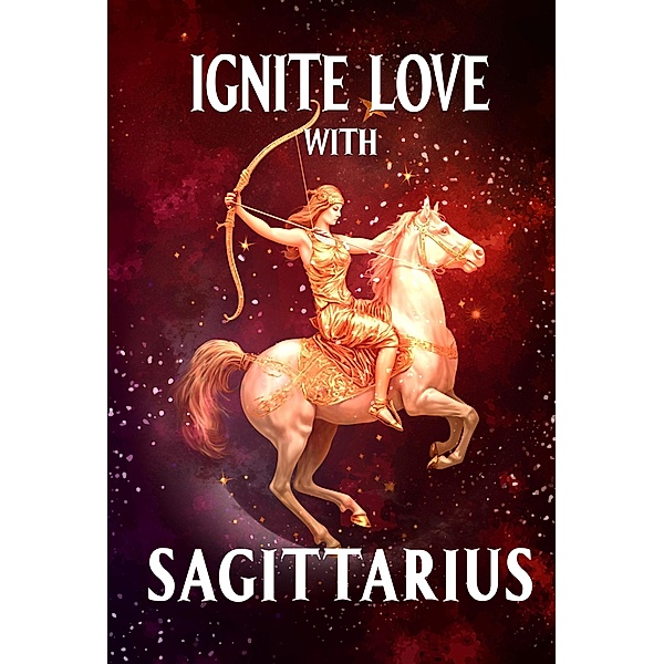 Ignite Love With Sagittarius (Unveiling Love's Magic, #9) / Unveiling Love's Magic, Stellazara Seraphina